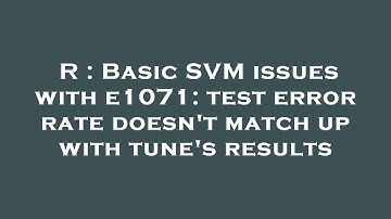 R : Basic SVM issues with e1071: test error rate doesn
