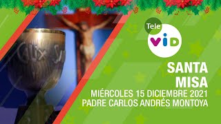 Misa De Hoy Miércoles 15 De Diciembre De 2021, Padre Carlos Andrés Montoya - Tele Vid
