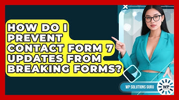 How Do I Prevent Contact Form 7 Updates From Breaking Forms? - WP Solutions Guru