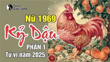 TUỔI KỶ DẬU 1969 nữ mạng - Tử vi chi tiết Năm 2025 (Phần 1)
