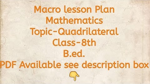 Macro lesson Plan/Mathematics/Topic-Quadrilateral/Class-8th/B.ed./PDF Available
