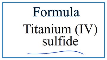 How to Write the Formula for Titanium (IV) sulfide