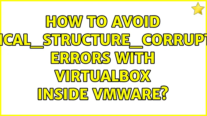 How to avoid CRITICAL_STRUCTURE_CORRUPTION errors with VirtualBox inside VMWare? (2 Solutions!!)