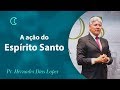 A ação do Espírito Santo - Pr Hernandes Dias Lopes