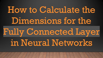 How to Calculate the Dimensions for the Fully Connected Layer in Neural Networks