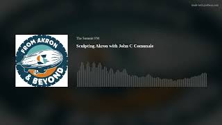 Sculpting Akron with John C Comunale | From Akron & Beyond Podcast