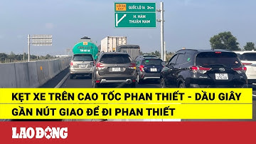 Kẹt xe trên cao tốc Phan Thiết - Dầu Giây gần nút giao để đi Phan Thiết | Báo Lao Động