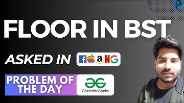 #131 GFG POTD Floor in BST GeeksForGeeks Problem of the Day PlacementsReady