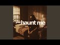 You Haunt Me