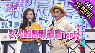 【完整版】和女生聊天才頭痛　女人無聊話題Top52018.01.15小明星大跟班