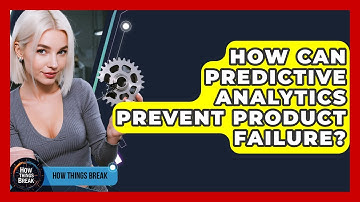 How Can Predictive Analytics Prevent Product Failure? - How Things Break