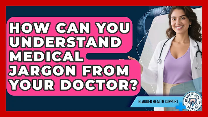 How Can You Understand Medical Jargon From Your Doctor? - Bladder Health Support