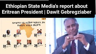 Ethiopian State Media's report about Eritrean President | Dawit Gebregziaber