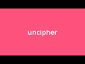 What is the meaning of uncipher