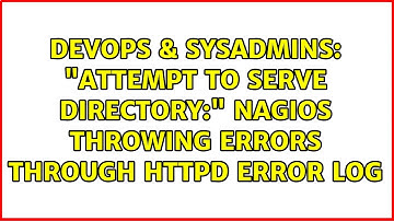 DevOps & SysAdmins: "Attempt to serve directory:" Nagios throwing errors through httpd error log