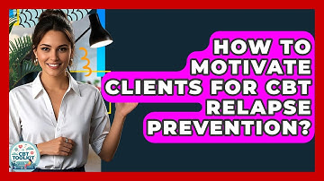 How To Motivate Clients For CBT Relapse Prevention? - CBT Toolkit