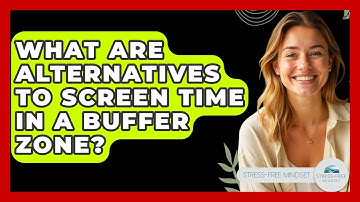 What Are Alternatives To Screen Time In A Buffer Zone? - Stress Free Mindset