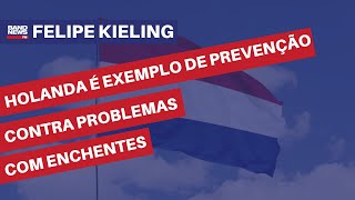 Holanda é exemplo de prevenção contra problemas com enchentes | Felipe Kieling