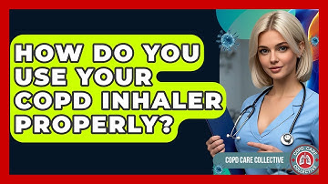 How Do You Use Your COPD Inhaler Properly? - COPD Care Collective