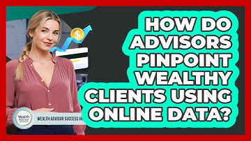 How Do Advisors Pinpoint Wealthy Clients Using Online Data? - Wealth Advisor Success Hub