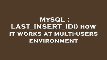 MySQL : LAST_INSERT_ID() how it works at multi-users environment
