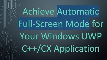Achieve Automatic Full-Screen Mode for Your Windows UWP C++/CX Application