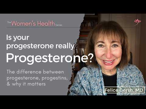 Progesterone vs Progestins: Why the difference matters for women’s health | Felice Gersh, MD
