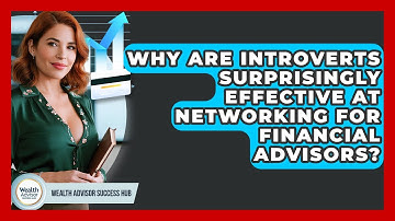 Why Are Introverts Surprisingly Effective At Networking For Financial Advisors?