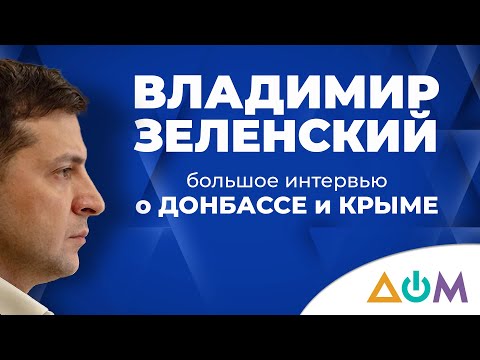 Владимир Зеленский – о Крыме и Донбассе. Большое интервью телеканалу "Дом"