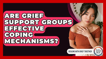 Are Grief Support Groups Effective Coping Mechanisms? - Dealing With Grief Together