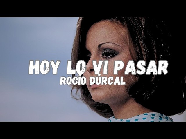 Hoy Lo Vi Pasar (Letra/Lyrics) Rocío Dúrcal / Y me olvide todo lo triste, lo malo que paso conmigo