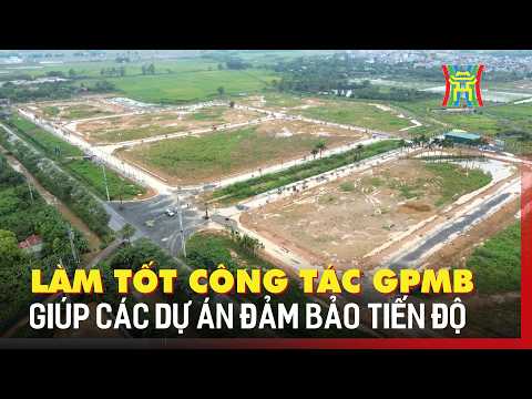 Làm tốt công tác GPMB giúp các dự án đảm bảo tiến độ | Tin tức