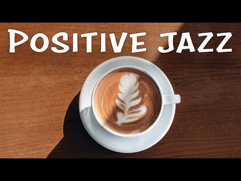 Positive JAZZ - Morning Music To Start The Day