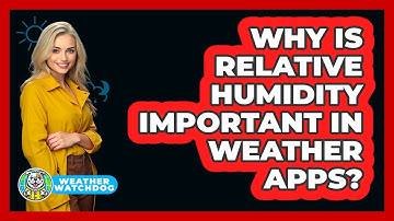Why Is Relative Humidity Important In Weather Apps? - Weather Watchdog