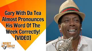 Gary With Da Tea Almost Pronounces His Word Of The Week Correctly!