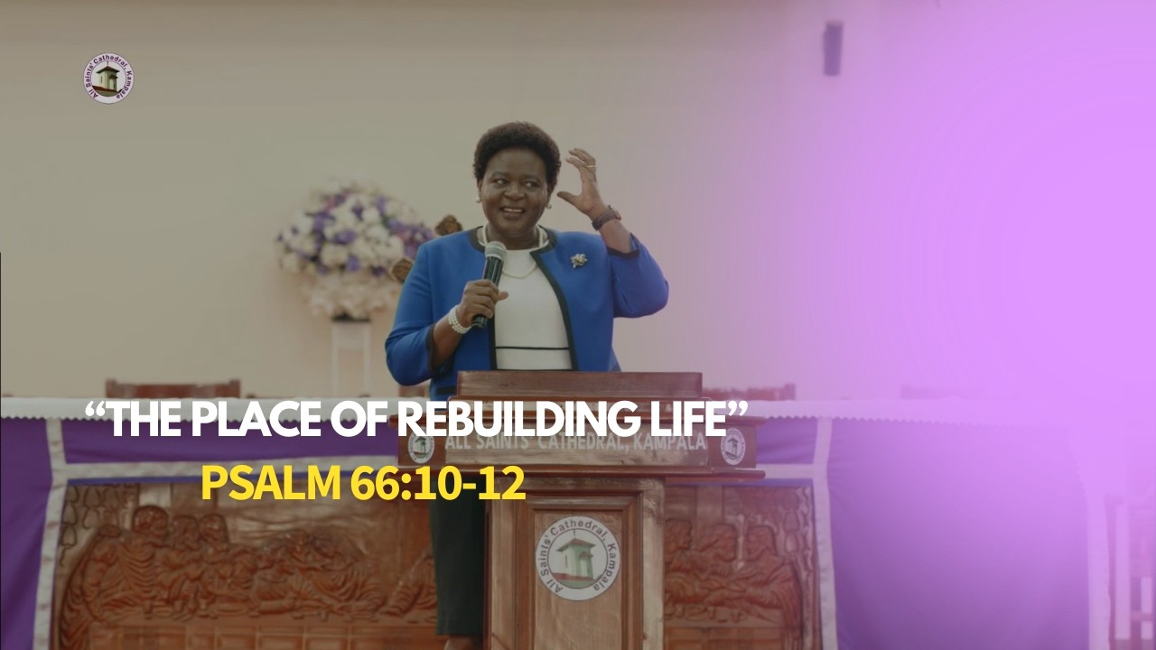 The Place of Rebuilding Life (Psalm66:10-12) || Mrs. Dorothy Kisaka