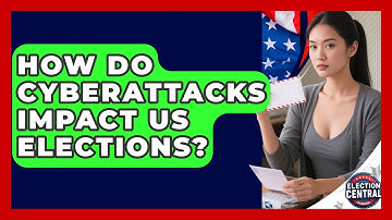 How Do Cyberattacks Impact US Elections? - Election Central Channel