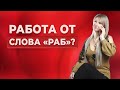 РАБОТА ОТ СЛОВА РАБ? Как полюбить свою работу?