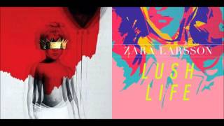 Zara Larsson Vs Rihanna  Lush Work mashup