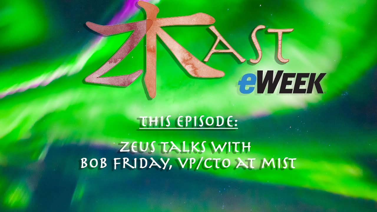 Introduction slide with text that says, “ZKAST, eWeek,” And “This Episode: Zeus Talks With Bob Friday, VP/CTO at Mist.”"