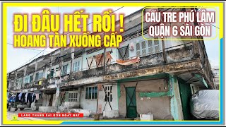 ĐI ĐÂU HẾT RỒI ! HOANG TÀN XUỐNG CẤP | Xóm Hẻm Cầu Tre Phú Lâm Quận 6 | Cuộc Sống Sài Gòn Ngày Nay