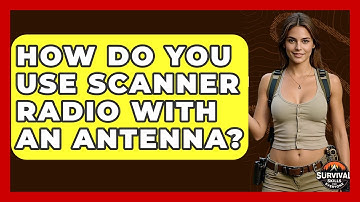 How Do You Use Scanner Radio With An Antenna? - Survival Skills for Everyone