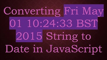 Converting Fri May 01 10:24:33 BST 2015 String to Date in JavaScript