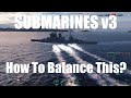 Submarines v3 - How Do They Hope To Balance This?