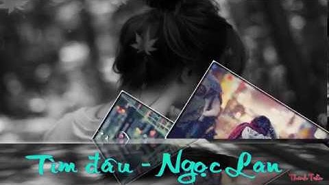 Tìm đâu  ( Ngọc Lan) - VIDEO Thanh Trần