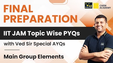 Main Group Elements |  IIT JAM & GATE Topic Wise PYQs | Ved Sir Special AYQs | Chem Academy
