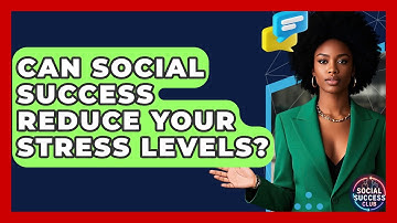 Can Social Success Reduce Your Stress Levels? - Social Success Club