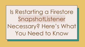 Is Restarting a Firestore SnapshotListener Necessary? Here’s What You Need to Know