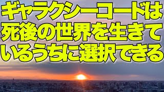 【ギャラクシーコード26】 ギャラクシーコードは死後の世界を生きているうちに選択できる