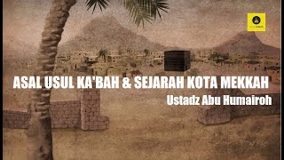 ASAL USUL KA'BAH & SEJARAH KOTA MEKKAH - USTADZ ABU HUMAIROH